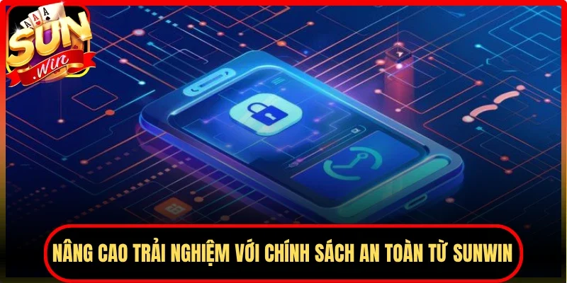 Nâng cao trải nghiệm với chính sách an toàn từ Sunwin